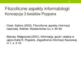 Filozoficzne aspekty informatologii
Koncepcja 3 światów Poppera
• Cisek, Sabina (2002). Filozoficzne aspekty informacji
na...