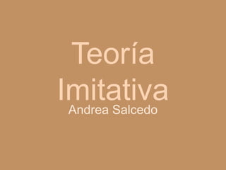 Teoría
ImitativaAndrea Salcedo
 