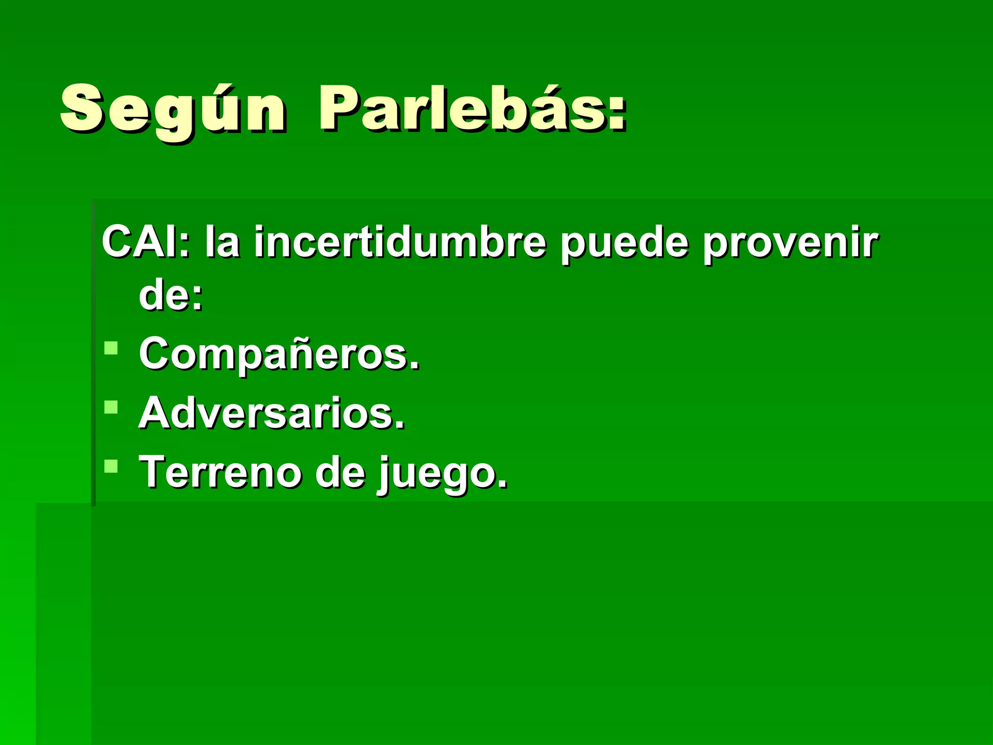 Según Parlebás:

 CAI: la incertidumbre puede provenir
   de:
  Compañeros.
  Adversarios.
  Terreno de juego.
 