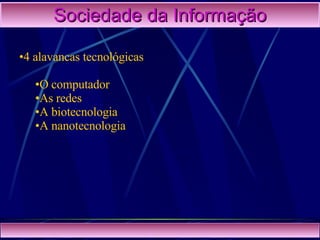 Sociedade da Informação 4 alavancas tecnológicas O computador As redes A biotecnologia A nanotecnologia 