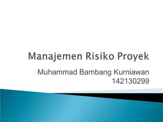 Muhammad Bambang Kurniawan
142130299
 