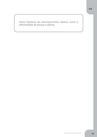 O papel da política econômica
U4
171
utiliza hipóteses da macroeconomia clássica, como a
inflexibilidade de preços e salários.
 