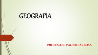 GEOGRAFIA
PROFESSOR:VAGNOBARBOSA
 