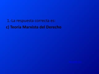 1.-La respuesta correcta es: c) Teoría Marxista del Derecho REGRESO 