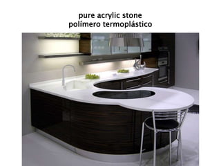 pure acrylic stone 
polímero termoplástico 
 