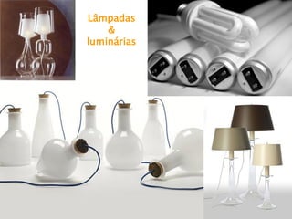 Lâmpadas 
& 
luminárias  