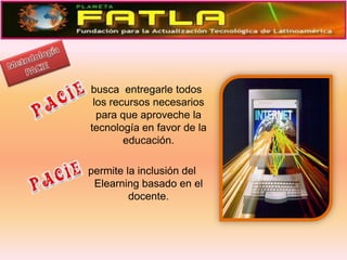 MetodologíaPACIE   busca  entregarle todos los recursos necesarios para que aproveche la tecnología en favor de la educación.permite la inclusión del Elearning basado en el docente.