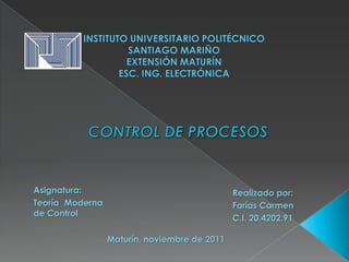 Asignatura:                                   Realizado por:
Teoría Moderna                                Farías Carmen
de Control
                                              C.I. 20.4202.91

                 Maturín, noviembre de 2011
 