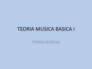 TEORIA MUSICA BASICA I

     TEORIA MUSICAL
 
