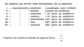 • Vejamos um compasso indicado da seguinte forma:
 