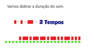 Vamos dobrar a duração do som.
 