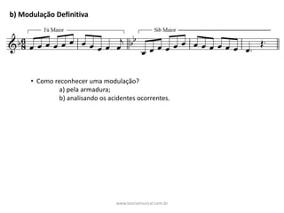 b)	Modulação	Definitiva
• Como	reconhecer	uma	modulação?
a)	pela	armadura;
b)	analisando	os	acidentes	ocorrentes.
www.teoriamusical.com.br
 