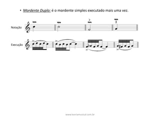 • Mordente	Duplo: é	o	mordente	simples	executado	mais	uma	vez.	
Notação
Execução
www.teoriamusical.com.br
 