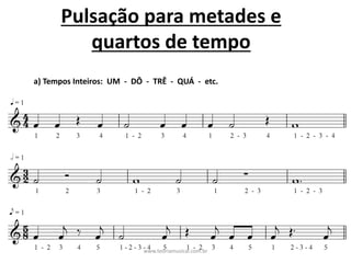 Pulsação	para	metades	e	
quartos	de	tempo
a)	Tempos	Inteiros:		UM		- DÔ		- TRÊ		- QUÁ		- etc.	
www.teoriamusical.com.br
 