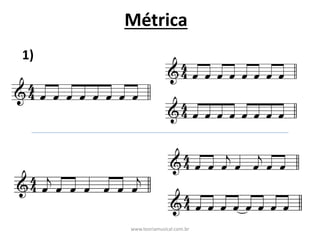 Métrica
1)
www.teoriamusical.com.br
 
