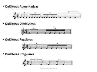 • Quiálteras	Aumentativas
• Quiálteras	Diminutivas
• Quiálteras	Regulares
• Quiálteras	Irregulares
www.teoriamusical.com.br
 