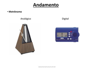 Andamento
• Metrônomo
Analógico Digital
www.teoriamusical.com.br
 