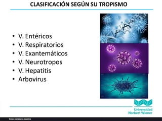 CLASIFICACIÓN SEGÚN SU TROPISMO
• V. Entéricos
• V. Respiratorios
• V. Exantemáticos
• V. Neurotropos
• V. Hepatitis
• Arbovirus
 
