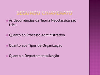  Asdecorrências da Teoria Neoclássica são
 três:

 Quanto   ao Processo Administrativo

 Quanto   aos Tipos de Organização

 Quanto   a Departamentalização
 