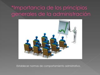 Establecer normas de comportamiento admistrativo.
 