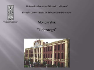 Universidad Nacional Federico Villareal

Escuela Universitaria de Educación a Distancia

Monografía:

“Liderazgo”

 
