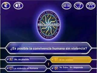 ¿Es posible la convivencia humana sin violencia?
No es posible
La violencia es Humana
Si es posible
No Sabe / No responde
 