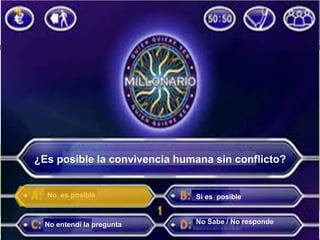 ¿Es posible la convivencia humana sin conflicto?
No es posible
No entendí la pregunta
Si es posible
No Sabe / No responde
 