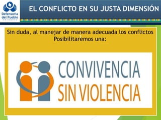 EL CONFLICTO EN SU JUSTA DIMENSIÓN
s
Sin duda, al manejar de manera adecuada los conflictos
Posibilitaremos una:
 