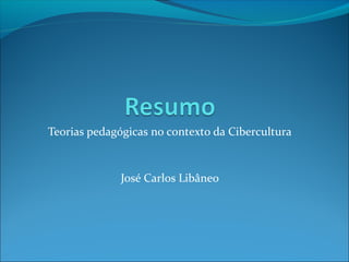 Teorias pedagógicas no contexto da Cibercultura
José Carlos Libâneo
 