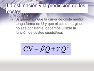 La estimación y la predicción de los
costes
  • Si queremos que la curva de coste medio
    tenga forma de U y que el cost...