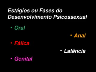 Estágios ou Fases do 
    Desenvolvimento Psicossexual
     • Oral
                          • Anal
     • Fálica
                      • Latência
     • Genital
                   
 