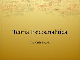 Teoría Psicoanalítica Ana Ortiz Rosado 