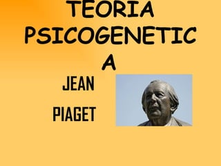 TEORIA PSICOGENETICA   JEAN PIAGET   