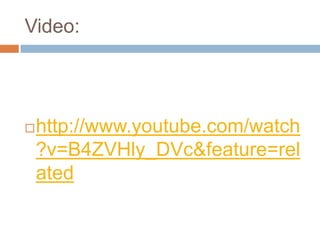 Video:




   http://www.youtube.com/watch
    ?v=B4ZVHly_DVc&feature=rel
    ated
 