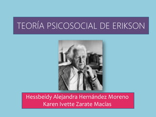 Hessbeidy Alejandra Hernández Moreno
Karen Ivette Zarate Macías
TEORÍA PSICOSOCIAL DE ERIKSON
 