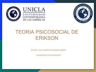 TEORIA PSICOSOCIAL DE
ERIKSON
AUTOR: LUIS ALBERTO ESTRADA GODOY
LICENCIADO EN PSICOLOGIA
 