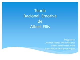 Teoría
Racional Emotiva
de
Albert Ellis
Integrantes:
Jennifer Andrea Henao Oliveros
Libeth Nataly Mesa Ardila
Laura Alejandra Mayo9 vasquez
 