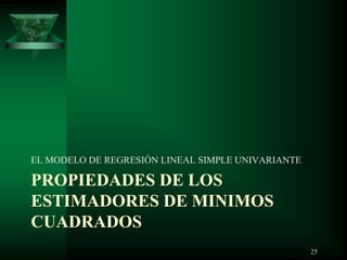 PROPIEDADES DE LOS
ESTIMADORES DE MINIMOS
CUADRADOS
EL MODELO DE REGRESIÓN LINEAL SIMPLE UNIVARIANTE
25
 