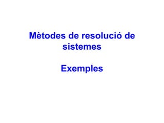 Mètodes de resolució de sistemes Exemples 