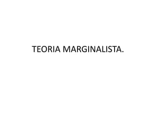TEORIA MARGINALISTA. 