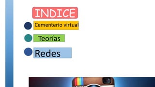 INDICE
Cementerio virtual
Teorías
Redes
 