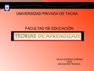 UNIVERSIDAD PRIVADA DE TACNA FACULTAD DE EDUCACIÓN SILVIA EUGENIA CHIPANA LOZA EDUCACIÓN TÉCNICA  