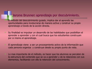 El método del descubrimiento guiado, implica dar al aprendiz las oportunidades para involucrarse de manera activa y construir su propio aprendizaje a través de la acción directa. Su finalidad es impulsar un desarrollo de las habilidades que posibilitan el aprender a aprender y con el cual busca que los estudiantes construyan por si mismo el aprendizaje. El aprendizaje viene  a ser un procesamiento activo de la información que cada persona organiza  y construye desde su propio punto de vista. Lo mas importante de el método, es hacer que los alumnos se percaten de la estructura del contenido que se va a aprender y de la relaciones con sus elementos, facilitando con ello la retención del conocimiento. Jerome Brunner :  aprendizaje por descubrimiento.   