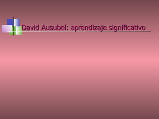 David Ausubel: aprendizaje significativo 