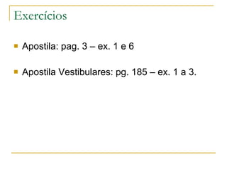 Exercícios Apostila: pag. 3 – ex. 1 e 6 Apostila Vestibulares: pg. 185 – ex. 1 a 3. 