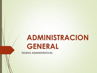ADMINISTRACION
GENERAL
TEORIAS ADMINISTRATIVAS
 