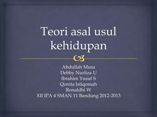 Abdullah Musa
           Debby Nurliza U
           Ibrahim Yusuf S
           Qonita Istiqomah
             Ronaldhi W
XII IPA 4 SMAN 11 Bandung 2012-2013
 