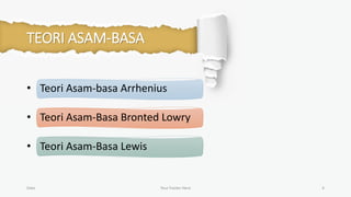 TEORI ASAM-BASA
• Teori Asam-basa Arrhenius
• Teori Asam-Basa Bronted Lowry
• Teori Asam-Basa Lewis
Date Your Footer Here 4
 