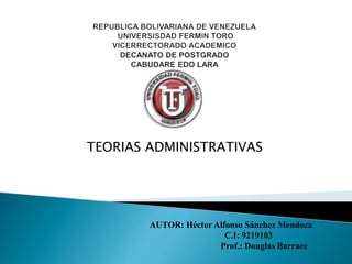 TEORIAS ADMINISTRATIVAS
AUTOR: Héctor Alfonso Sánchez Mendoza
C.I: 9219103
Prof.: Douglas Barraez
 