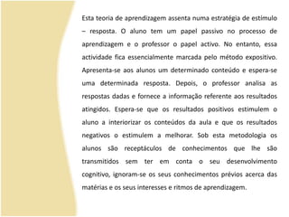  O aluno tem um papel passivo no processo de aprendizagem e o professor o papel activo. 